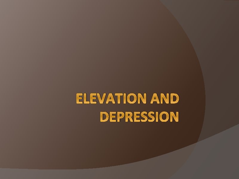 ELEVATION AND DEPRESSION 