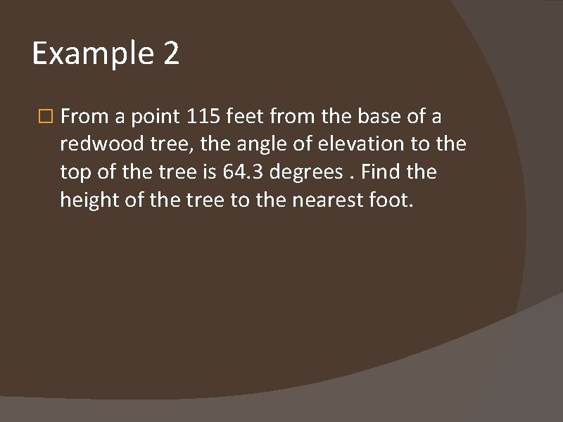 Example 2 � From a point 115 feet from the base of a redwood