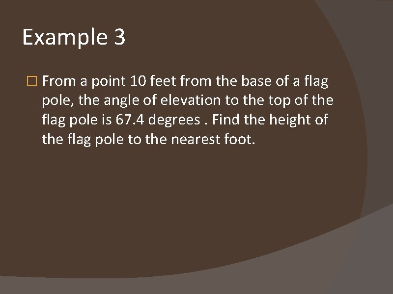 Example 3 � From a point 10 feet from the base of a flag