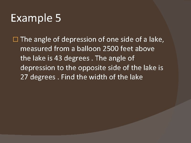 Example 5 � The angle of depression of one side of a lake, measured