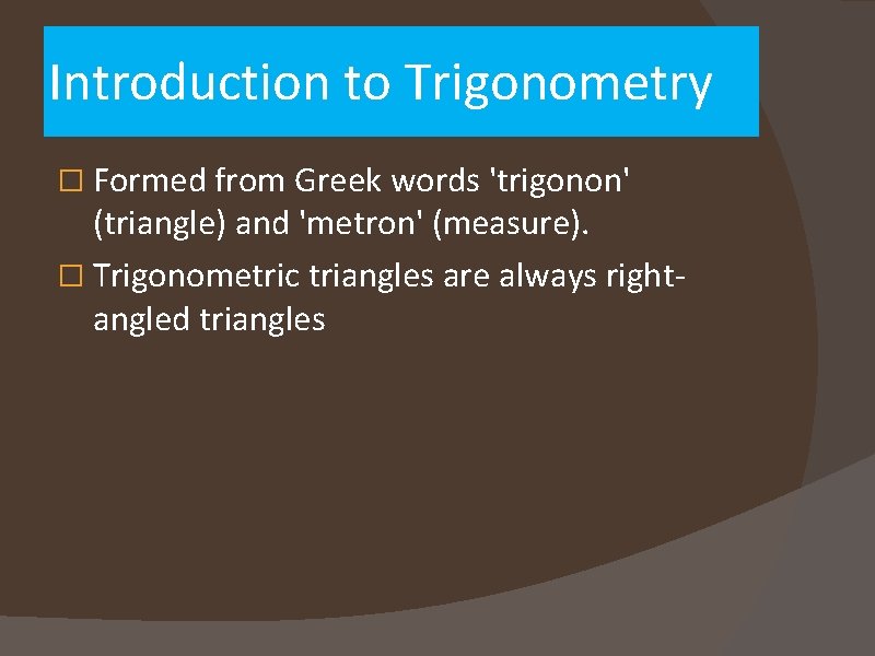 Introduction to Trigonometry � Formed from Greek words 'trigonon' (triangle) and 'metron' (measure). �