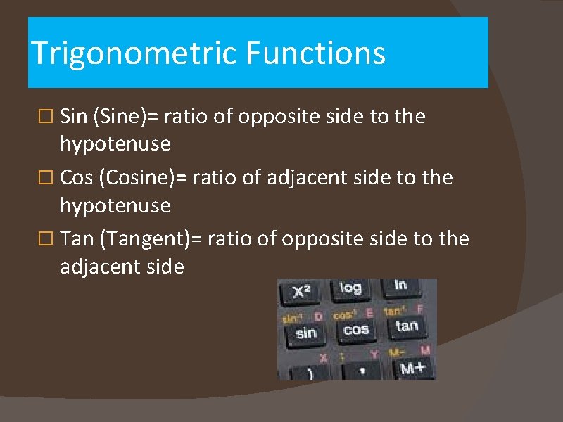 Trigonometric Functions � Sin (Sine)= ratio of opposite side to the hypotenuse � Cos