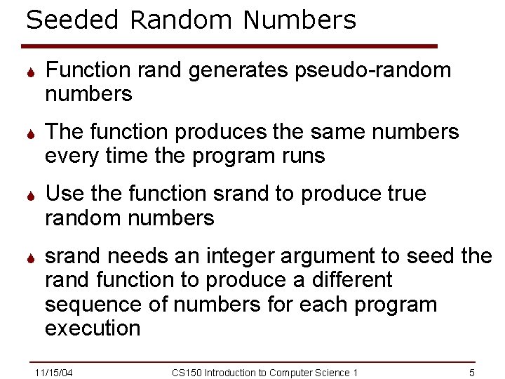 Seeded Random Numbers S Function rand generates pseudo-random numbers S The function produces the