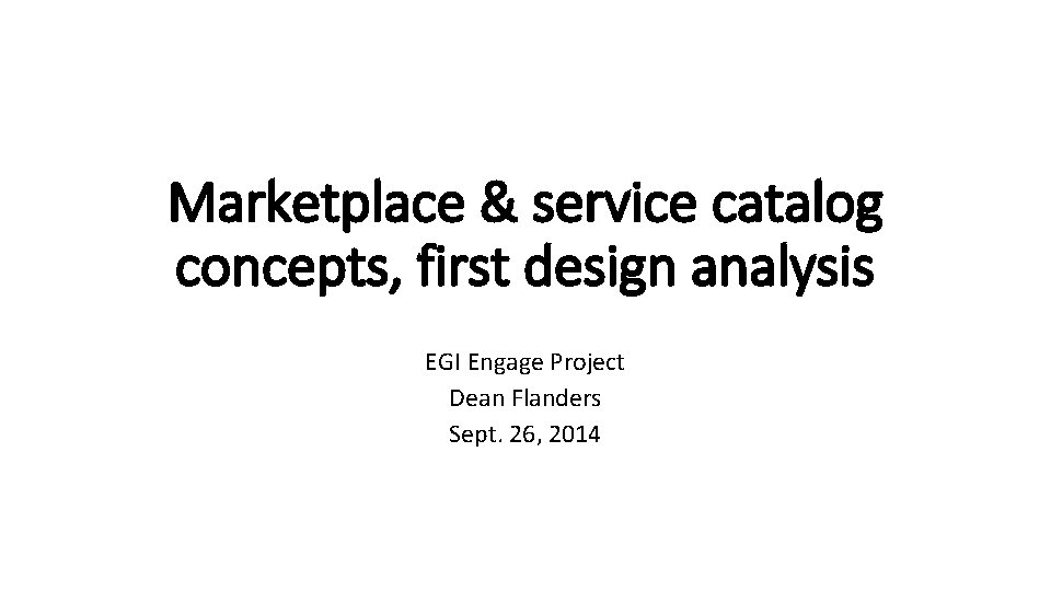 Marketplace & service catalog concepts, first design analysis EGI Engage Project Dean Flanders Sept.