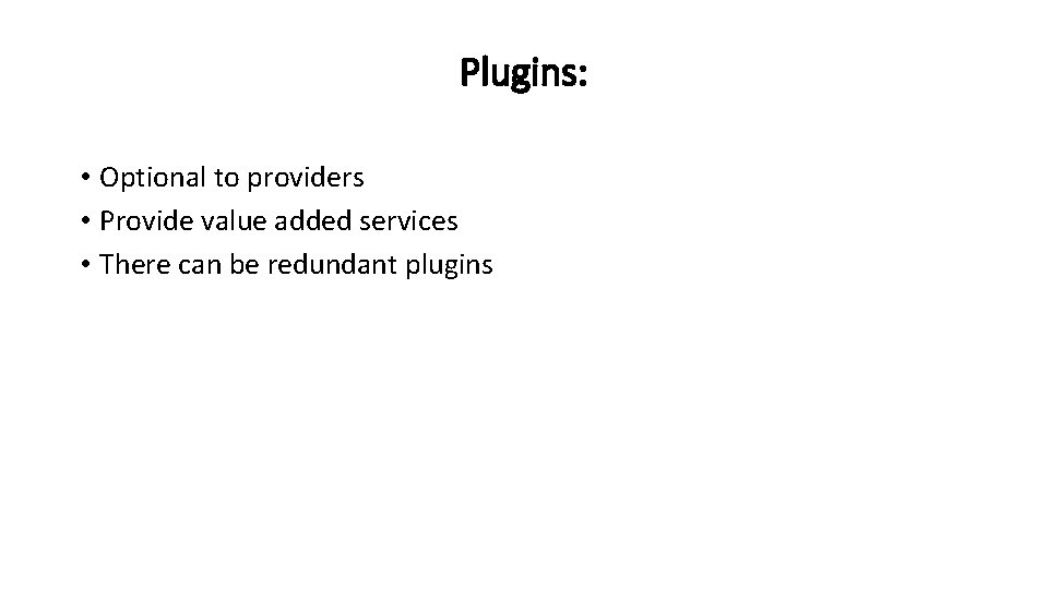 Plugins: • Optional to providers • Provide value added services • There can be