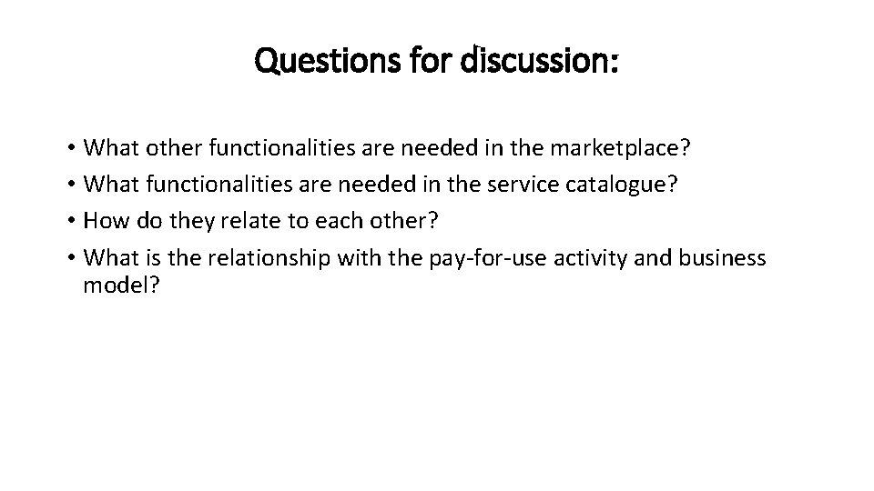 Questions for discussion: • What other functionalities are needed in the marketplace? • What