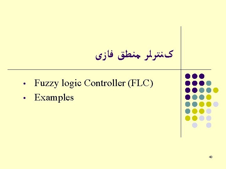  کﻨﺘﺮﻟﺮ ﻣﻨﻄﻖ ﻓﺎﺯی • • Fuzzy logic Controller (FLC) Examples 43 