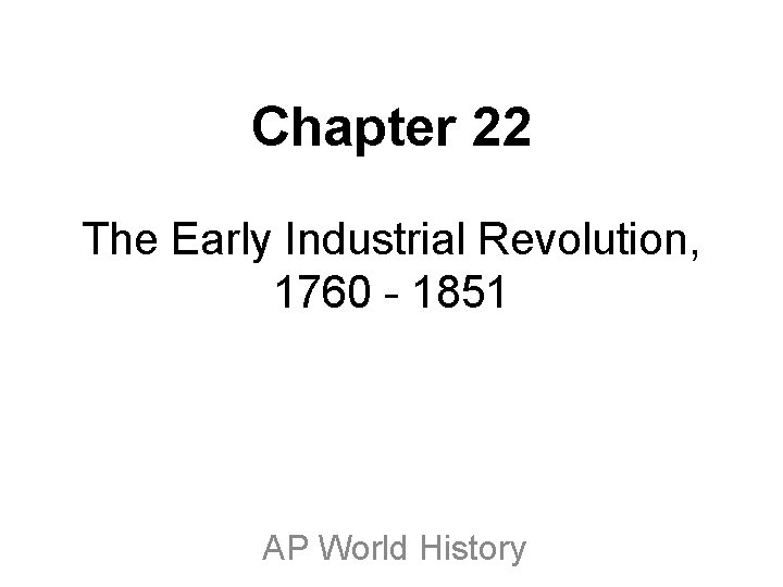 Chapter 22 The Early Industrial Revolution, 1760 - 1851 AP World History 