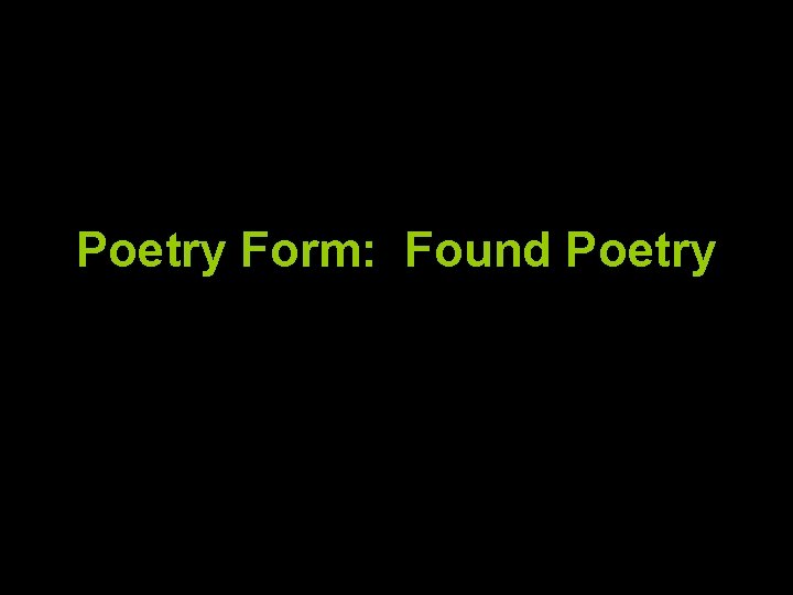 Poetry Form: Found Poetry 