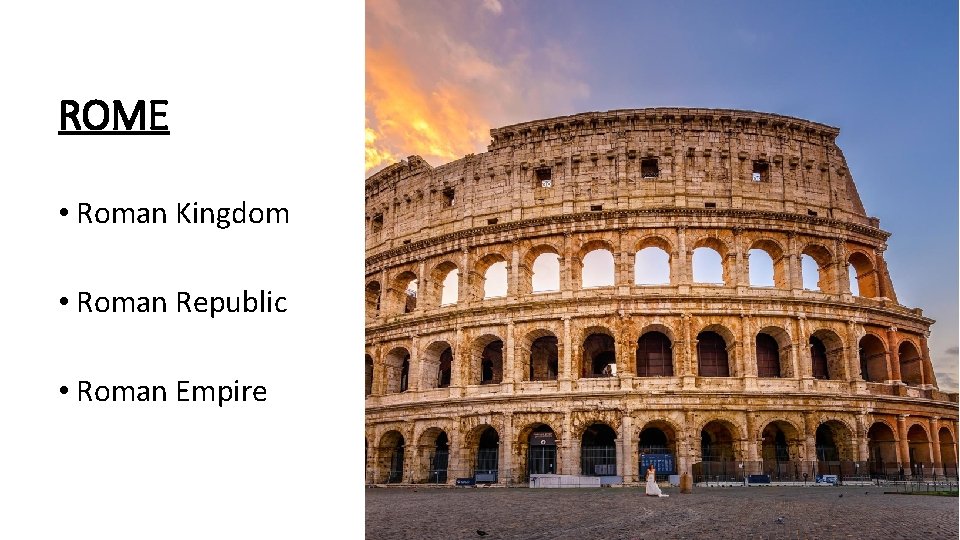 ROME • Roman Kingdom • Roman Republic • Roman Empire 