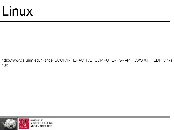 Linux http: //www. cs. unm. edu/~angel/BOOK/INTERACTIVE_COMPUTER_GRAPHICS/SIXTH_EDITION/li nux 16 