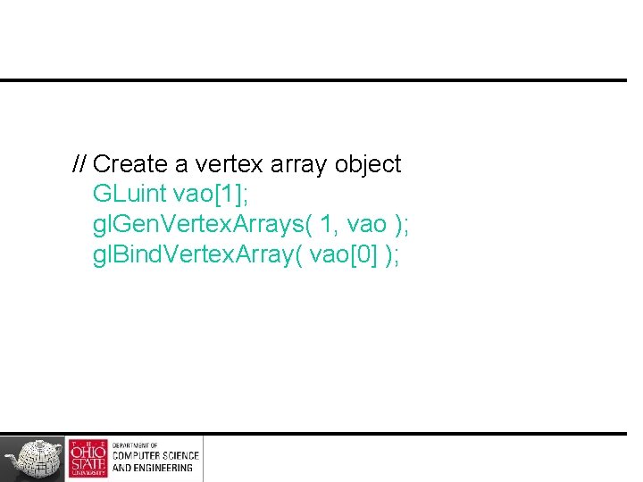 // Create a vertex array object GLuint vao[1]; gl. Gen. Vertex. Arrays( 1, vao