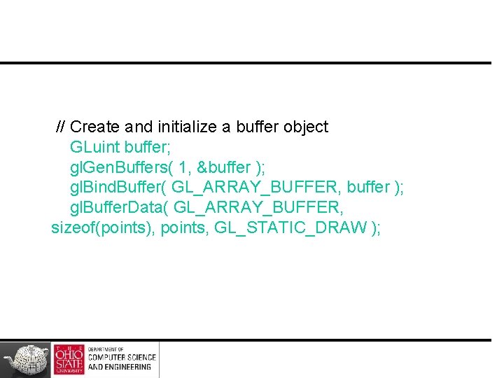 // Create and initialize a buffer object GLuint buffer; gl. Gen. Buffers( 1, &buffer