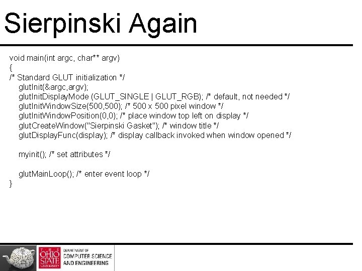 Sierpinski Again void main(int argc, char** argv) { /* Standard GLUT initialization */ glut.