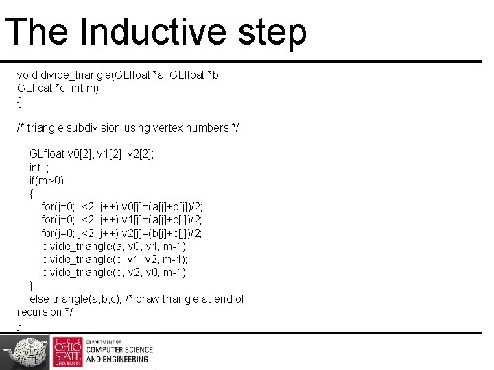 The Inductive step void divide_triangle(GLfloat *a, GLfloat *b, GLfloat *c, int m) { /*