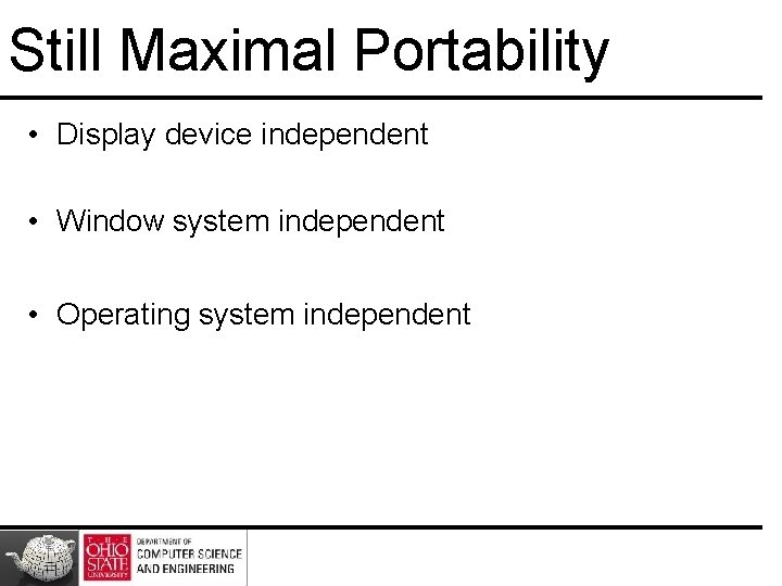 Still Maximal Portability • Display device independent • Window system independent • Operating system