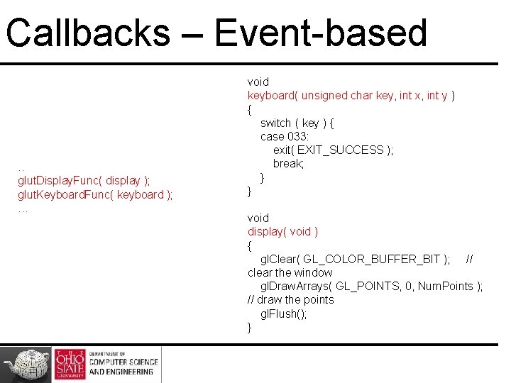 Callbacks – Event-based . . glut. Display. Func( display ); glut. Keyboard. Func( keyboard