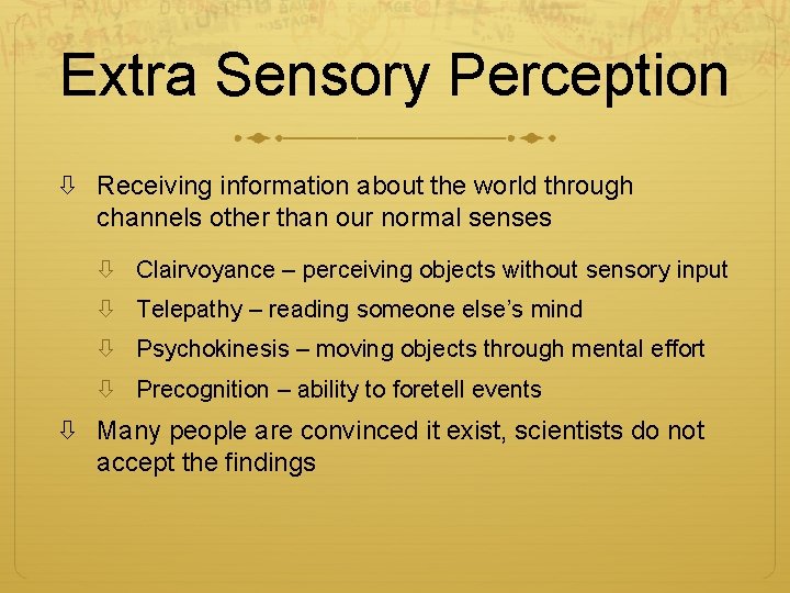 Extra Sensory Perception Receiving information about the world through channels other than our normal