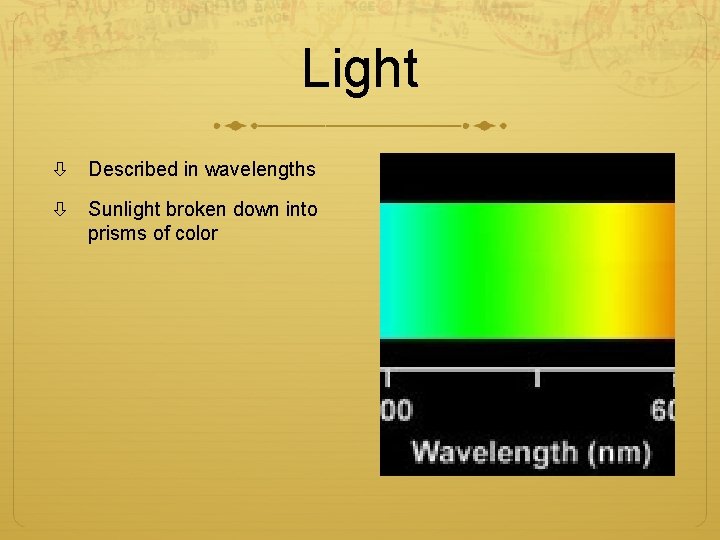 Light Described in wavelengths Sunlight broken down into prisms of color 