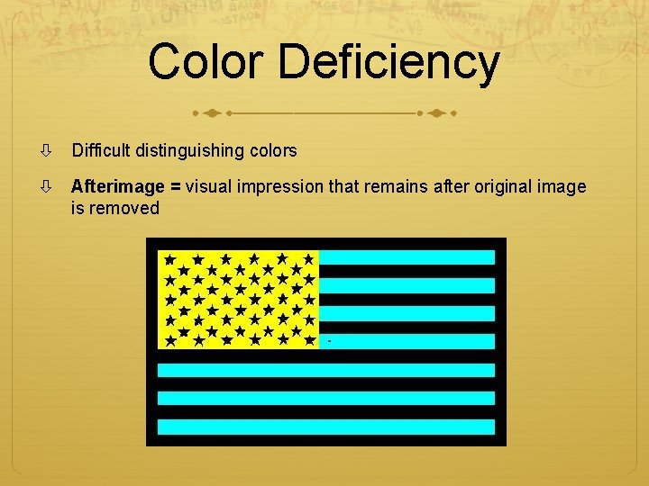 Color Deficiency Difficult distinguishing colors Afterimage = visual impression that remains after original image