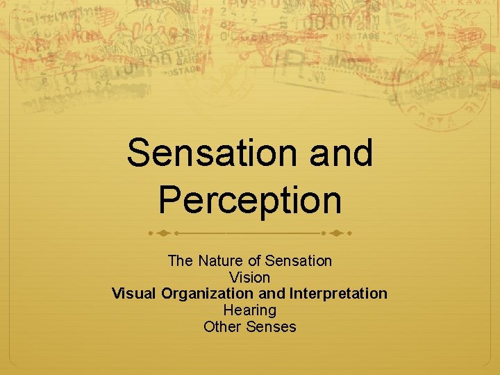 Sensation and Perception The Nature of Sensation Visual Organization and Interpretation Hearing Other Senses