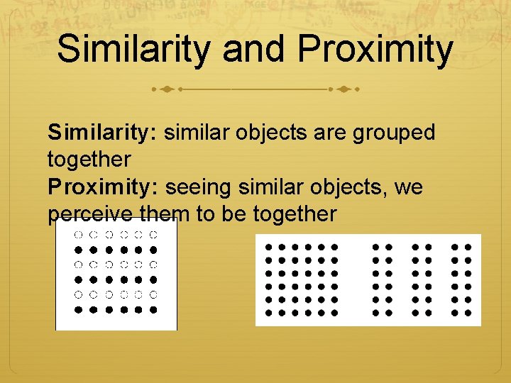 Similarity and Proximity Similarity: similar objects are grouped together Proximity: seeing similar objects, we
