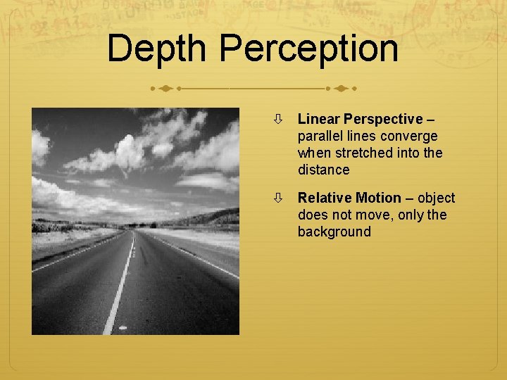 Depth Perception Linear Perspective – parallel lines converge when stretched into the distance Relative