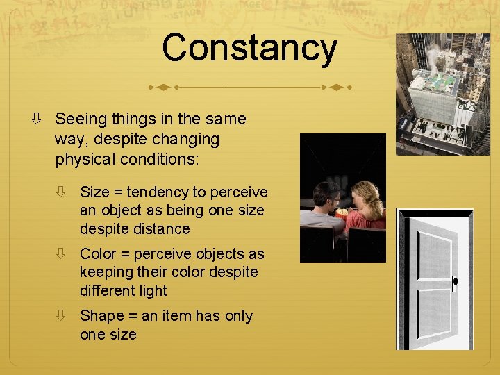 Constancy Seeing things in the same way, despite changing physical conditions: Size = tendency