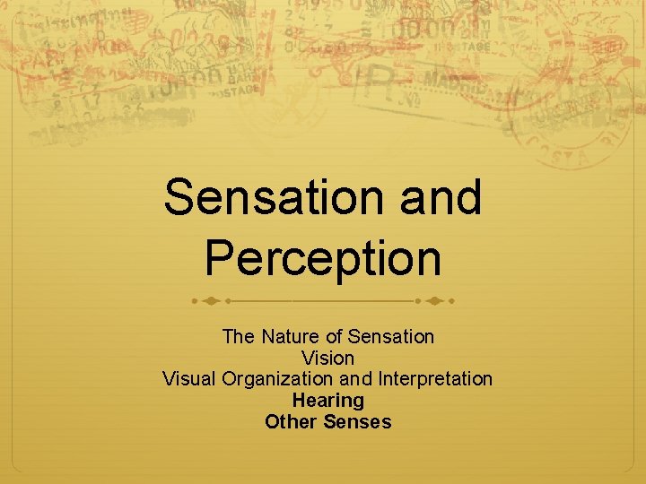Sensation and Perception The Nature of Sensation Visual Organization and Interpretation Hearing Other Senses