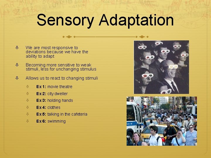 Sensory Adaptation We are most responsive to deviations because we have the ability to