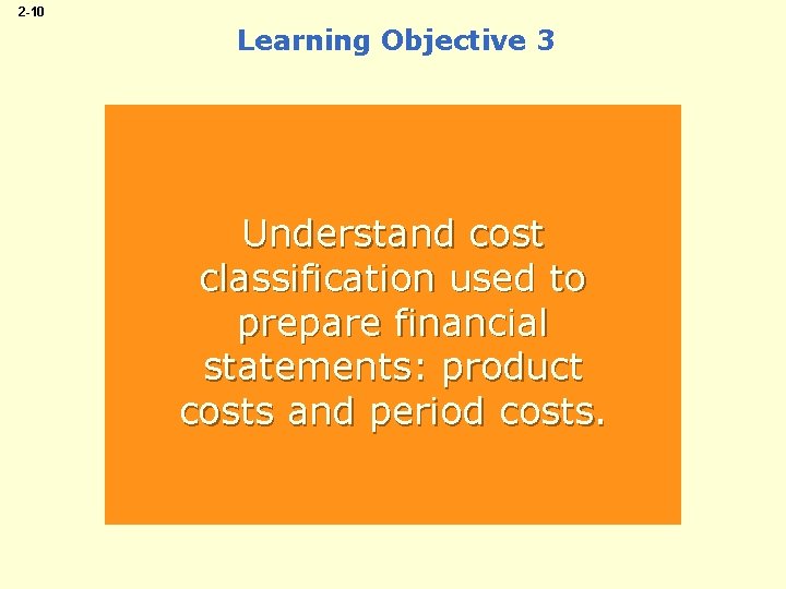 2 -10 Learning Objective 3 Understand cost classification used to prepare financial statements: product