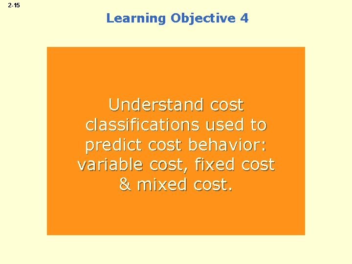 2 -15 Learning Objective 4 Understand cost classifications used to predict cost behavior: variable