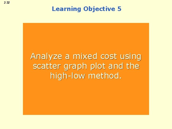 2 -32 Learning Objective 5 Analyze a mixed cost using scatter graph plot and