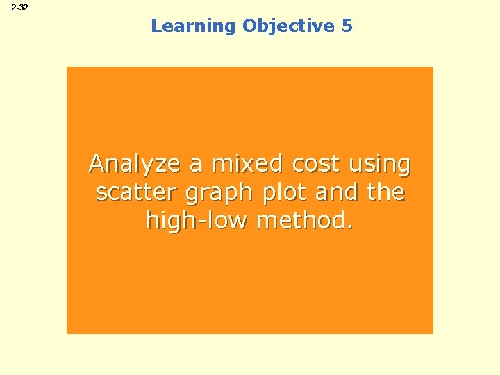 2 -32 Learning Objective 5 Analyze a mixed cost using scatter graph plot and