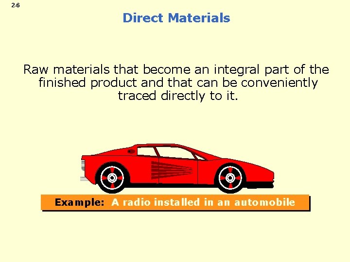 2 -6 Direct Materials Raw materials that become an integral part of the finished