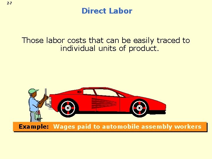 2 -7 Direct Labor Those labor costs that can be easily traced to individual