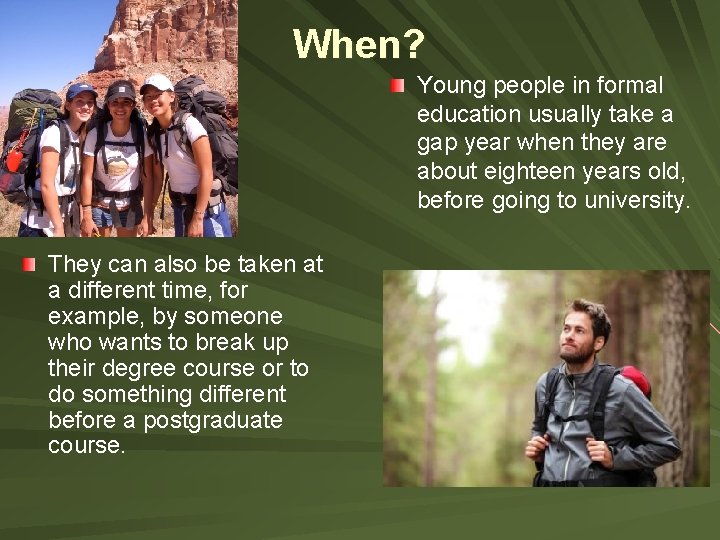 When? Young people in formal education usually take a gap year when they are