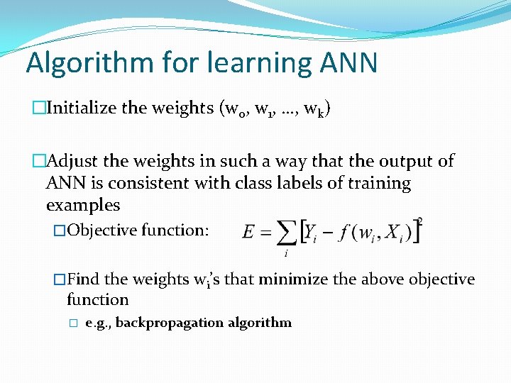 Algorithm for learning ANN �Initialize the weights (w 0, w 1, …, wk) �Adjust