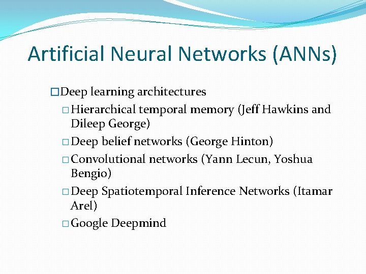 Artificial Neural Networks (ANNs) �Deep learning architectures � Hierarchical temporal memory (Jeff Hawkins and