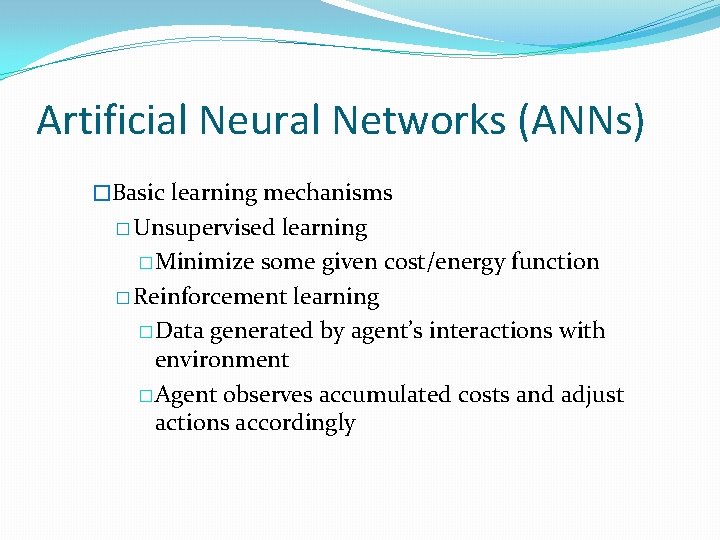 Artificial Neural Networks (ANNs) �Basic learning mechanisms � Unsupervised learning �Minimize some given cost/energy