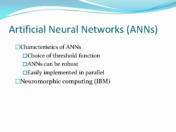Artificial Neural Networks (ANNs) �Characteristics of ANNs �Choice of threshold function �ANNs can be