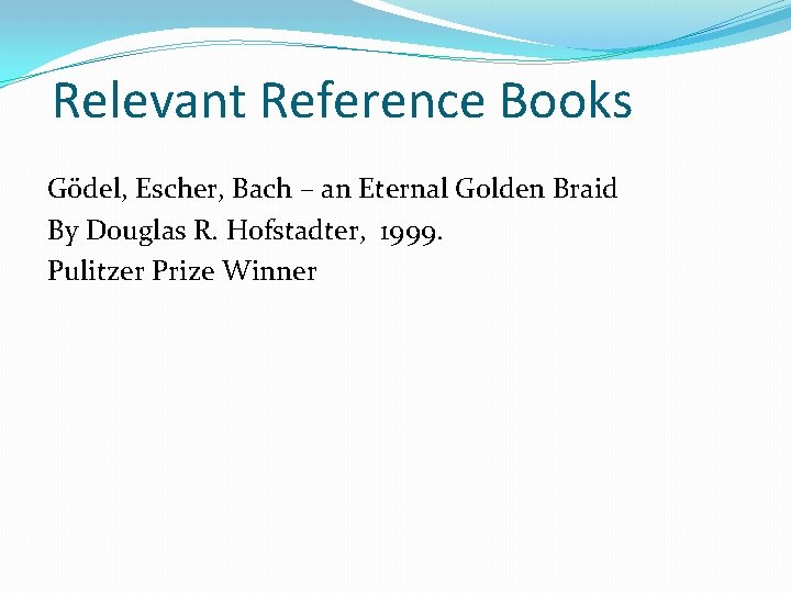 Relevant Reference Books Gödel, Escher, Bach – an Eternal Golden Braid By Douglas R.