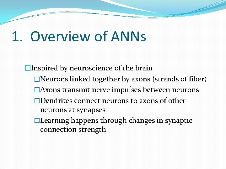 1. Overview of ANNs �Inspired by neuroscience of the brain �Neurons linked together by