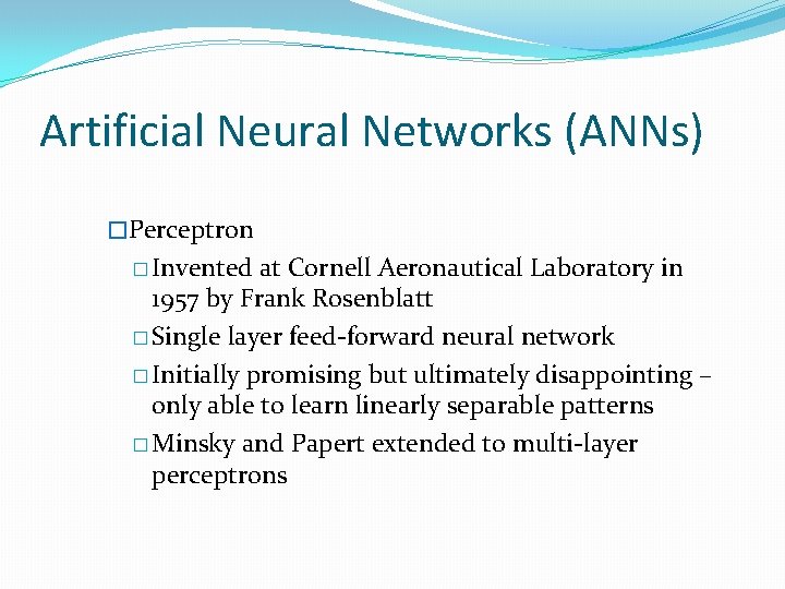 Artificial Neural Networks (ANNs) �Perceptron � Invented at Cornell Aeronautical Laboratory in 1957 by