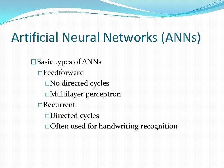 Artificial Neural Networks (ANNs) �Basic types of ANNs � Feedforward �No directed cycles �Multilayer