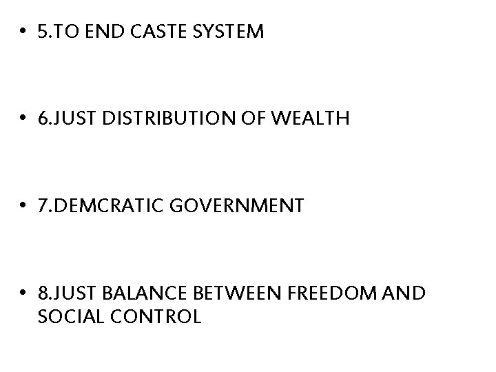  • 5. TO END CASTE SYSTEM • 6. JUST DISTRIBUTION OF WEALTH •
