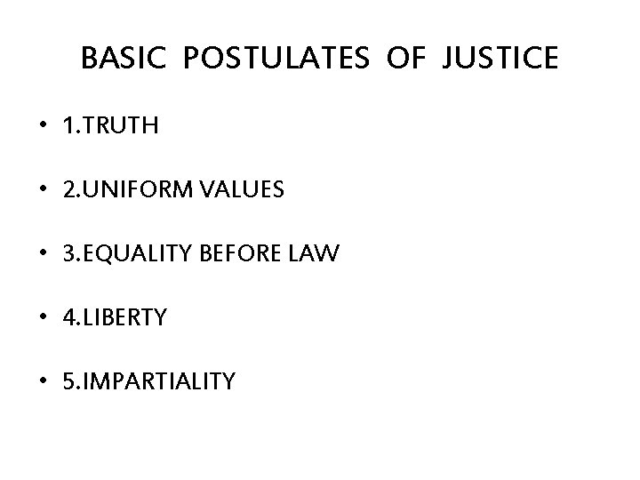 BASIC POSTULATES OF JUSTICE • 1. TRUTH • 2. UNIFORM VALUES • 3. EQUALITY