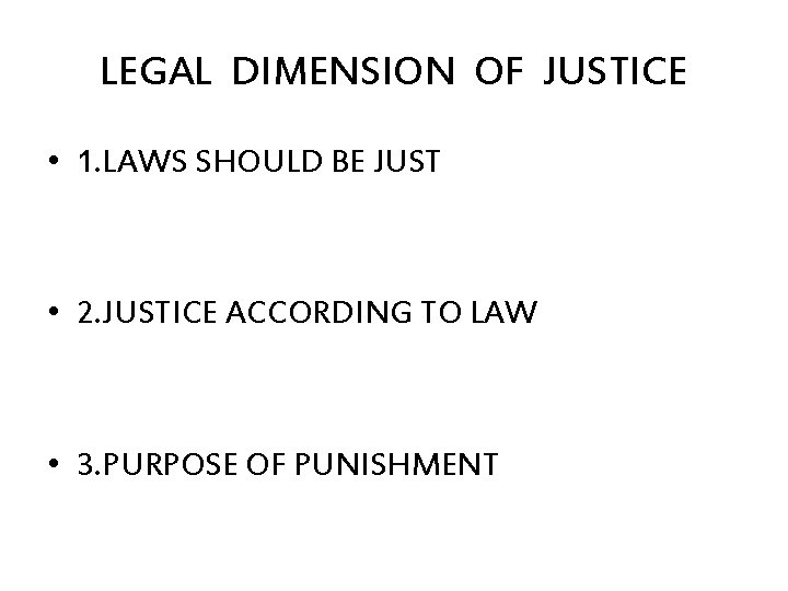 LEGAL DIMENSION OF JUSTICE • 1. LAWS SHOULD BE JUST • 2. JUSTICE ACCORDING