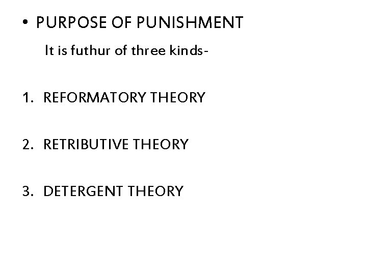  • PURPOSE OF PUNISHMENT It is futhur of three kinds- 1. REFORMATORY THEORY