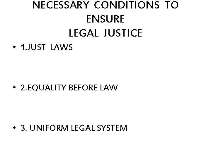 NECESSARY CONDITIONS TO ENSURE LEGAL JUSTICE • 1. JUST LAWS • 2. EQUALITY BEFORE